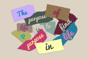 a collection of torn paper scraps in various pastel colors, each with a word written on it, forming the phrase: "The purpose of life is to find a life in purpose."